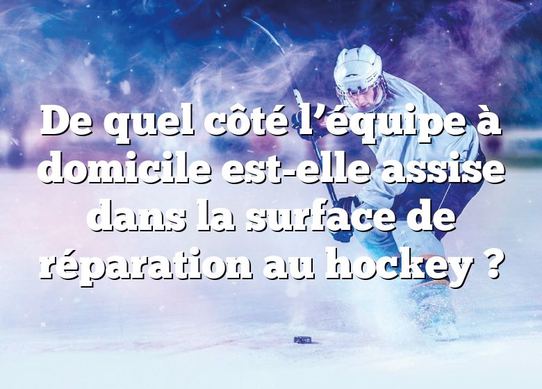 De quel côté l’équipe à domicile est-elle assise dans la surface de réparation au hockey ?